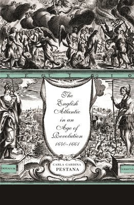 Carla Gardina Pestana - English Atlantic in an Age of Revolution, 1640–1661, Häftad