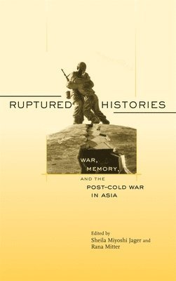 Sheila Miyoshi Jager, Rana Mitter - Ruptured Histories, Häftad