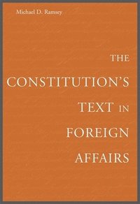bokomslag The Constitution's Text in Foreign Affairs