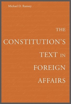 Michael D. Ramsey - Constitution’s Text in Foreign Affairs, Inbunden