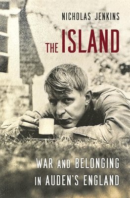 Nicholas Jenkins - The Island: War and Belonging in Auden's England, Inbunden