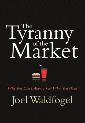 Joel Waldfogel - Tyranny of the Market, Inbunden