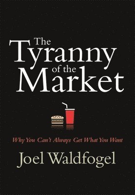 Joel Waldfogel - Tyranny of the Market, Inbunden