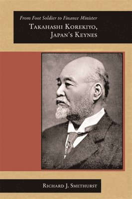 bokomslag From Foot Soldier to Finance Minister: Takahashi Korekiyo, Japan's Keynes