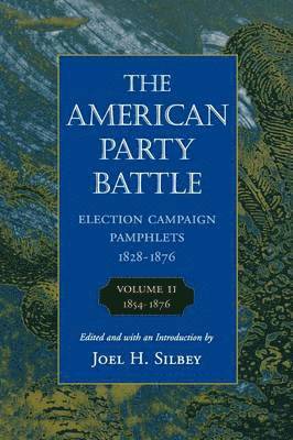 The American Party Battle: Election Campaign Pamphlets, 1828-1876: Volume 2 18541876 1