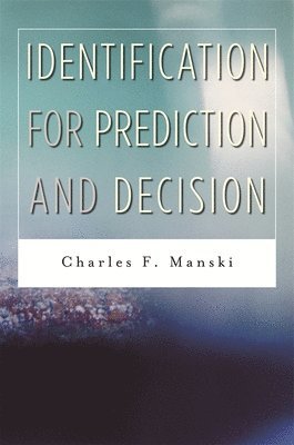 Charles F. Manski - Identification for Prediction and Decision, Inbunden
