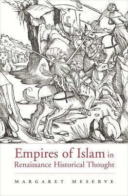 Margaret Meserve - Empires of Islam in Renaissance Historical Thought, Inbunden