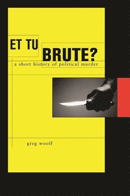 Greg Woolf - Et Tu, Brute?: A Short History of Political Murder, Inbunden