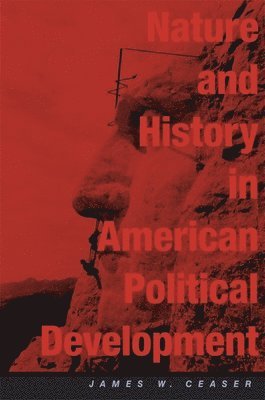 James W. Ceaser - Nature and History in American Political Development, Häftad