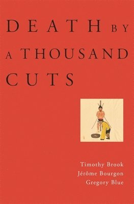 Timothy Brook, Jérôme Bourgon, Gregory Blue - Death by a Thousand Cuts, Inbunden