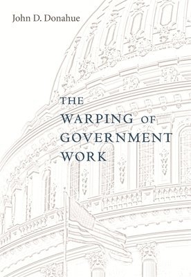 John D. Donahue - Warping of Government Work, Inbunden