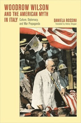 Daniela Rossini - Woodrow Wilson and the American Myth in Italy, Inbunden