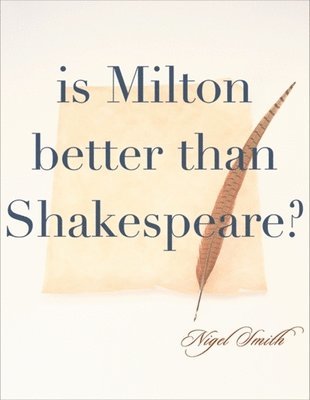 Nigel Smith - Is Milton Better than Shakespeare?, Inbunden