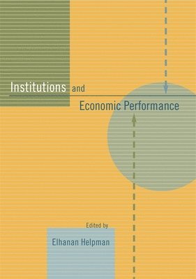 Elhanan Helpman - Institutions and Economic Performance, Inbunden