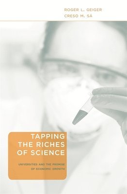 Roger L. Geiger, Creso M. Sá - Tapping the Riches of Science, Inbunden