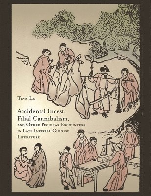 Accidental Incest, Filial Cannibalism, and Other Peculiar Encounters in Late Imperial Chinese Literature 1