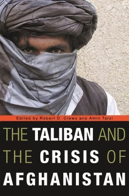 Robert D. Crews, Amin Tarzi - Taliban and the Crisis of Afghanistan, Häftad
