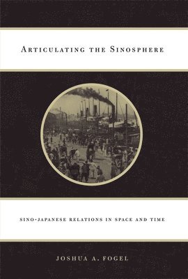 Joshua A. Fogel - Articulating the Sinosphere, Inbunden