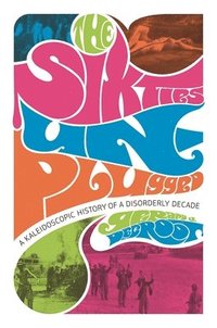bokomslag The Sixties Unplugged - A Kaleidoscopic History of  a Disorderly Decade (COBEE)