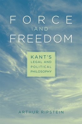 Arthur Ripstein - Force and Freedom, Inbunden