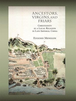 Eugenio Menegon - Ancestors, Virgins, and Friars, Inbunden
