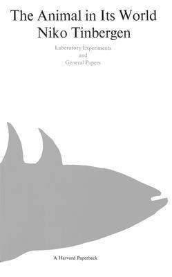 The Animal in Its World (Explorations of an Ethologist, 1932-1972)