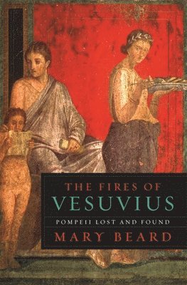 Mary Beard - The Fires of Vesuvius: Pompeii Lost and Found, Häftad