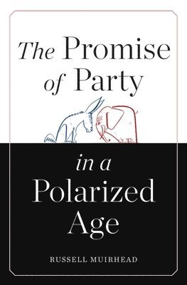 Russell Muirhead - Promise of Party in a Polarized Age, Inbunden