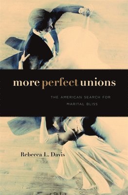Rebecca L. Davis - More Perfect Unions, Inbunden