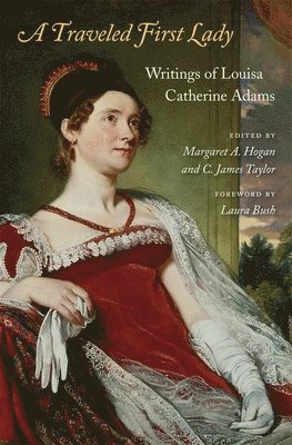 Louisa Catherine Adams, Margaret A. Hogan, C. James Taylor, Margaret A Hogan, C James Taylor - Traveled First Lady, Inbunden