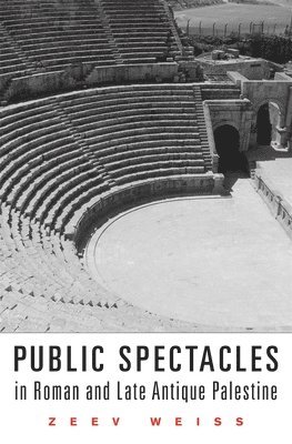 Zeev Weiss, Weiss - Public Spectacles in Roman and Late Antique Palestine, Inbunden