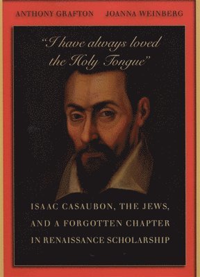 Anthony Grafton, Joanna Weinberg - “I have always loved the Holy Tongue”, Inbunden