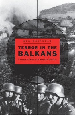 Ben Shepherd - Terror in the Balkans, Inbunden
