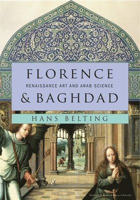 Hans Belting - Florence and Baghdad, Inbunden