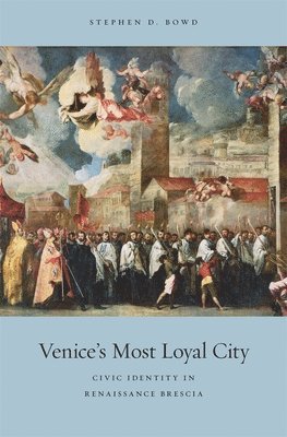Stephen D. Bowd - Venice's Most Loyal City, Inbunden