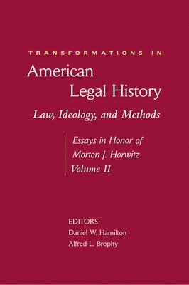 Transformations in American Legal History: II Law, Ideology, and Methods: Essays in Honor of Morton J. Horwitz 1