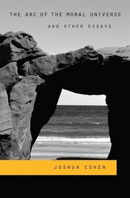 Joshua Cohen - Arc of the Moral Universe and Other Essays, Inbunden