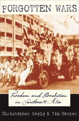 Christopher Bayly, Tim Harper - Forgotten Wars: Freedom and Revolution in Southeast Asia, Häftad
