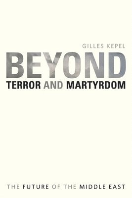 Gilles Kepel - Beyond Terror and Martyrdom, Häftad