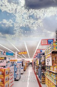 bokomslag To Serve God and Wal-Mart