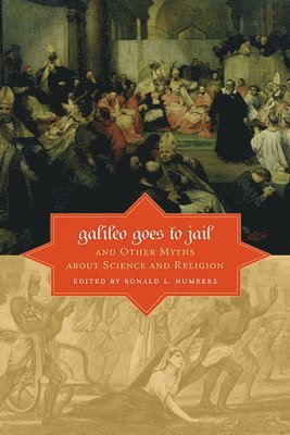 Galileo Goes to Jail and Other Myths about Science and Religion 1