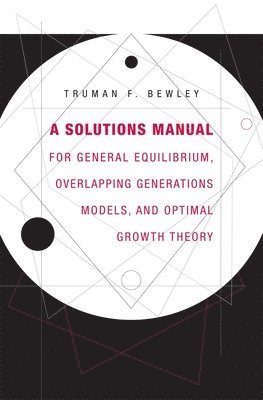 Truman F. Bewley - Solutions Manual for General Equilibrium, Overlapping Generations Models, and Optimal Growth Theory, Häftad