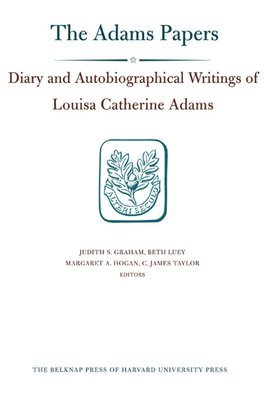 Diary and Autobiographical Writings of Louisa Catherine Adams: Volumes 12 1