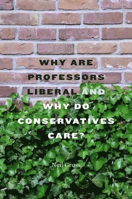 Why Are Professors Liberal and Why Do Conservatives Care? 1