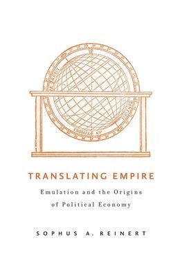 Sophus A. Reinert - Translating Empire, Inbunden