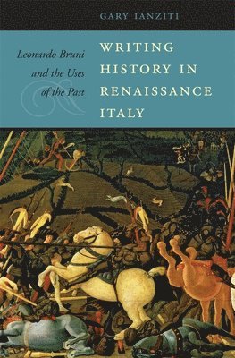 Gary Ianziti - Writing History in Renaissance Italy, Inbunden