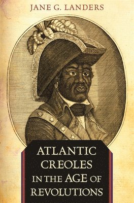 Jane G. Landers - Atlantic Creoles in the Age of Revolutions, Häftad