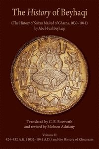 bokomslag The History of Beyhaqi: The History of Sultan Masud of Ghazna, 10301041: Volume II Translation of Years 424432 A.H. (10321041 A.D.) and the History of Khwarazm