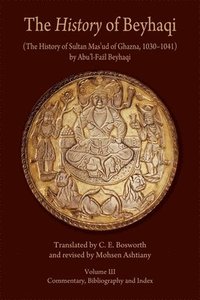 bokomslag The History of Beyhaqi: The History of Sultan Masud of Ghazna, 10301041: Volume III Commentary, Bibliography, and Index
