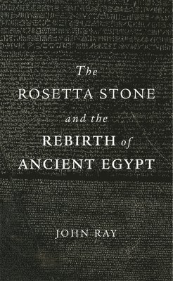 John Ray - The Rosetta Stone and the Rebirth of Ancient Egypt, Häftad